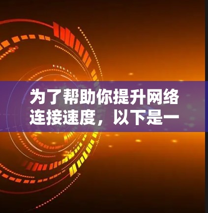 为了帮助你提升网络连接速度,以下是一些推荐的网络加速器工具,按照你的需求进行选择和使用 为了帮助你提升网络连接速度,以下是一些推荐的网络加速器工具,按照你的需求进行选择和使用