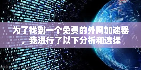 为了找到一个免费的外网加速器,我进行了以下分析和选择 为了找到一个免费的外网加速器,我进行了以下分析和选择