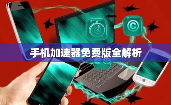 手机加速器免费版全解析 手机加速器免费版全解析