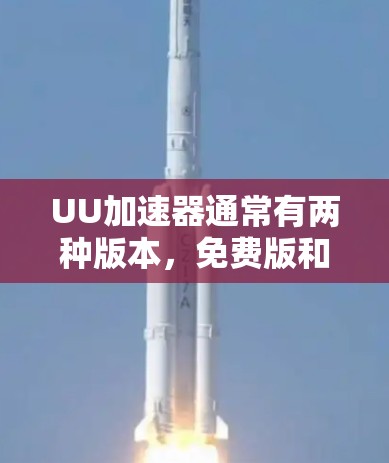 UU加速器通常有两种版本,免费版和付费版,价格通常在1元到1元不等。以下是关于UU加速器的一些基本信息 UU加速器通常有两种版本,免费版和付费版,价格通常在1元到1元不等。以下是关于UU加速器的一些基本信息