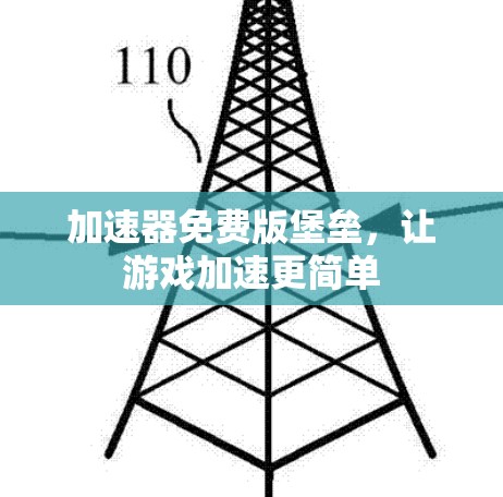 加速器免费版堡垒,让游戏加速更简单 加速器免费版堡垒,让游戏加速更简单