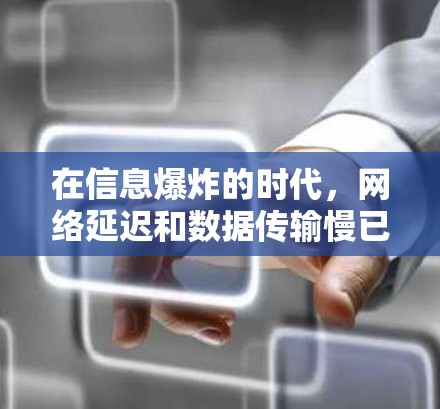 在信息爆炸的时代,网络延迟和数据传输慢已成为用户的一大困扰。为了在不付费的情况下提升数据传输效率,了解哪些免费的VPO加速器是关键。以下是详细的分析和推荐 在信息爆炸的时代,网络延迟和数据传输慢已成为用户的一大困扰。为了在不付费的情况下提升数据传输效率,了解哪些免费的VPO加速器是关键。以下是详细的分析和推荐