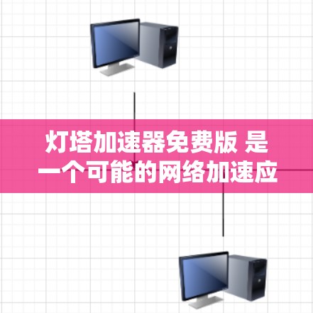 灯塔加速器免费版 是一个可能的网络加速应用，通常用于提升网络速度。以下是对其的详细分析