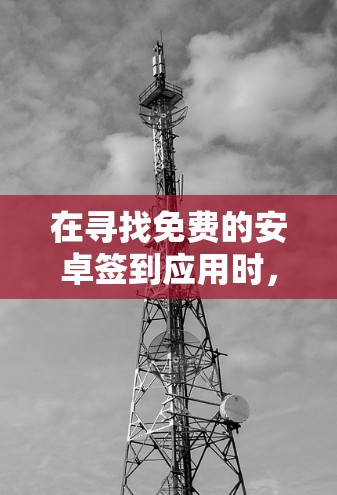 在寻找免费的安卓签到应用时,微信签到和QQ签到都是不错的选择,但取决于用户的使用习惯和需求。以下是对这两种签到应用的推荐 在寻找免费的安卓签到应用时,微信签到和QQ签到都是不错的选择,但取决于用户的使用习惯和需求。以下是对这两种签到应用的推荐