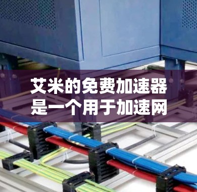 艾米的免费加速器是一个用于加速网页下载和文件上传的工具,旨在提高下载效率。以下是一些关键点和建议,帮助您更好地使用这个工具 艾米的免费加速器是一个用于加速网页下载和文件上传的工具,旨在提高下载效率。以下是一些关键点和建议,帮助您更好地使用这个工具