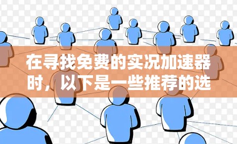 在寻找免费的实况加速器时,以下是一些推荐的选项,适合不同需求的用户 在寻找免费的实况加速器时,以下是一些推荐的选项,适合不同需求的用户