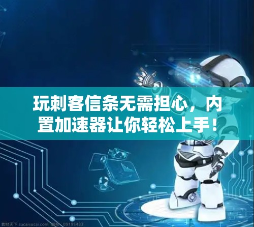玩刺客信条无需担心,内置加速器让你轻松上手! 玩刺客信条无需担心,内置加速器让你轻松上手!