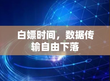 白嫖时间,数据传输自由下落 白嫖时间,数据传输自由下落