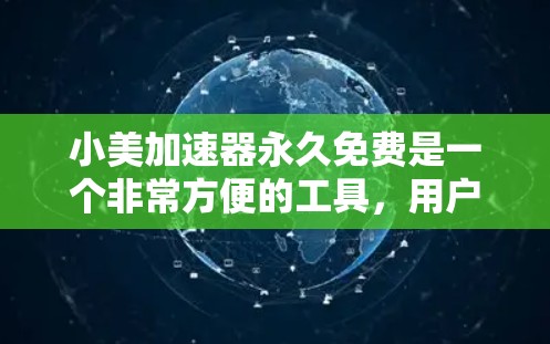 小美加速器永久免费是一个非常方便的工具,用户可以通过它下载和加速文件。以下是对小美加速器永久免费的详细说明 小美加速器永久免费是一个非常方便的工具,用户可以通过它下载和加速文件。以下是对小美加速器永久免费的详细说明
