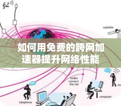 如何用免费的跨网加速器提升网络性能 如何用免费的跨网加速器提升网络性能