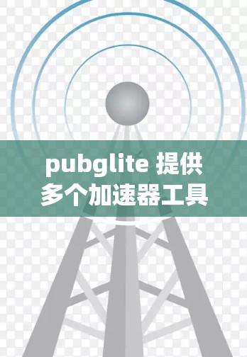pubglite 提供多个加速器工具,其中部分工具是永久免费的。以下是一些永久免费的pubglite加速器推荐