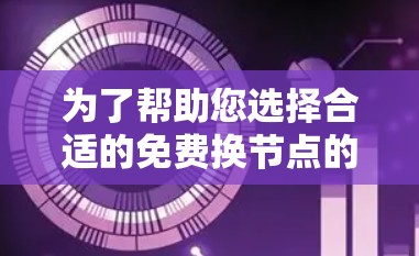 为了帮助您选择合适的免费换节点的加速器,以下是详细的步骤 为了帮助您选择合适的免费换节点的加速器,以下是详细的步骤
