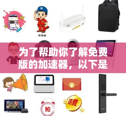 为了帮助你了解免费版的加速器,以下是对不同方面和功能的详细分析 为了帮助你了解免费版的加速器,以下是对不同方面和功能的详细分析
