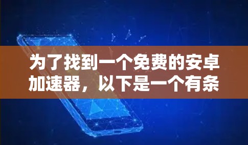 为了找到一个免费的安卓加速器,以下是一个有条理的推荐和步骤指南 为了找到一个免费的安卓加速器,以下是一个有条理的推荐和步骤指南