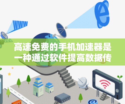高速免费的手机加速器是一种通过软件提高数据传输速度的工具,具体功能和适用情况如下 高速免费的手机加速器是一种通过软件提高数据传输速度的工具,具体功能和适用情况如下