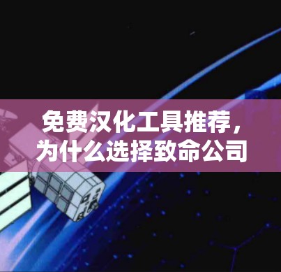 免费汉化工具推荐,为什么选择致命公司