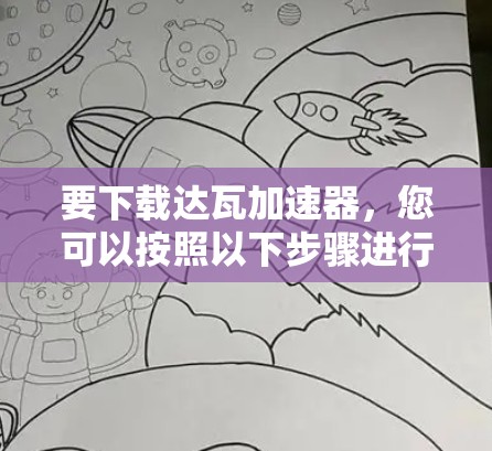 要下载达瓦加速器,您可以按照以下步骤进行