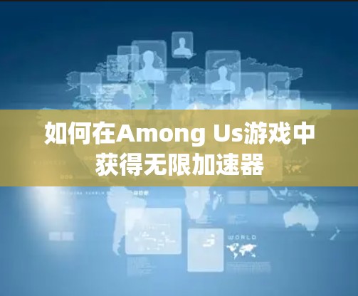 如何在Among Us游戏中获得无限加速器 如何在Among Us游戏中获得无限加速器