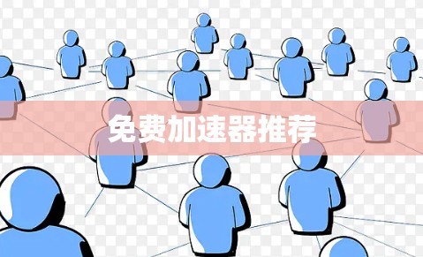 免费加速器推荐 免费加速器推荐