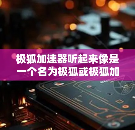 极狐加速器听起来像是一个名为极狐或极狐加速器的服务,但目前我没有找到任何相关的信息表明它是一个永久免费的加速工具。可能是你在搜索某个特定的网站或服务名称,或者你可能误传了名字 极狐加速器听起来像是一个名为极狐或极狐加速器的服务,但目前我没有找到任何相关的信息表明它是一个永久免费的加速工具。可能是你在搜索某个特定的网站或服务名称,或者你可能误传了名字