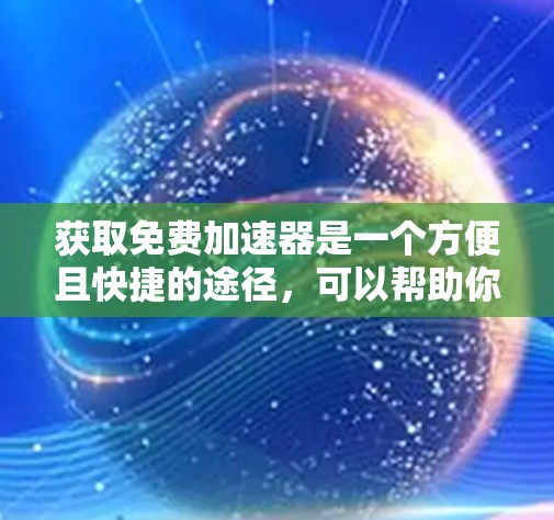获取免费加速器是一个方便且快捷的途径,可以帮助你在微信内快速提升游戏性能。以下是一步步的指南 获取免费加速器是一个方便且快捷的途径,可以帮助你在微信内快速提升游戏性能。以下是一步步的指南
