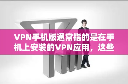 VPN手机版通常指的是在手机上安装的VPN应用,这些应用可以帮助用户在没有物理设备的情况下,通过手机连接到互联网,访问网络资源。以下是关于VPN手机版的一些关键点和信息 VPN手机版通常指的是在手机上安装的VPN应用,这些应用可以帮助用户在没有物理设备的情况下,通过手机连接到互联网,访问网络资源。以下是关于VPN手机版的一些关键点和信息