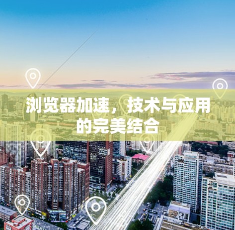 浏览器加速,技术与应用的完美结合 浏览器加速,技术与应用的完美结合