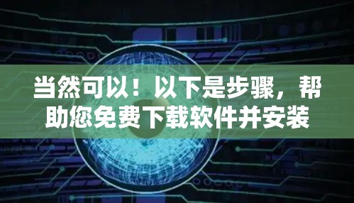 当然可以!以下是步骤,帮助您免费下载软件并安装到设备上