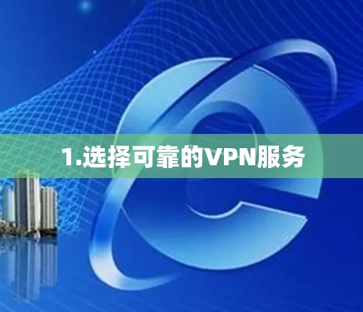 1.选择可靠的VPN服务