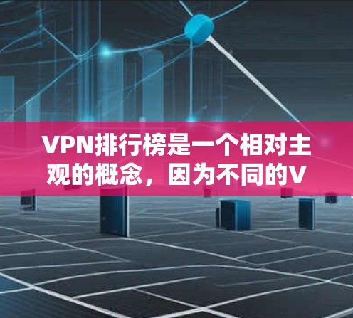 VPN排行榜是一个相对主观的概念,因为不同的VPN平台有不同的标准和衡量指标,排名也会因平台和用户情况而异。以下是一些常见的VPN排行榜和主要标准,供参考 VPN排行榜是一个相对主观的概念,因为不同的VPN平台有不同的标准和衡量指标,排名也会因平台和用户情况而异。以下是一些常见的VPN排行榜和主要标准,供参考