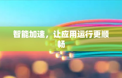 智能加速，让应用运行更顺畅