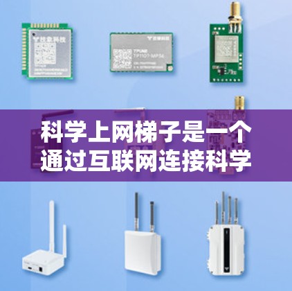 科学上网梯子是一个通过互联网连接科学教育资源的网络桥梁,旨在提供多样化的科学学习资源,帮助用户更有效地进行科学研究和教育。以下是一些关于科学上网梯子的建议和方法