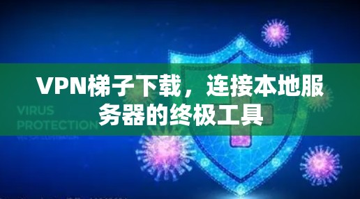 VPN梯子下载,连接本地服务器的终极工具