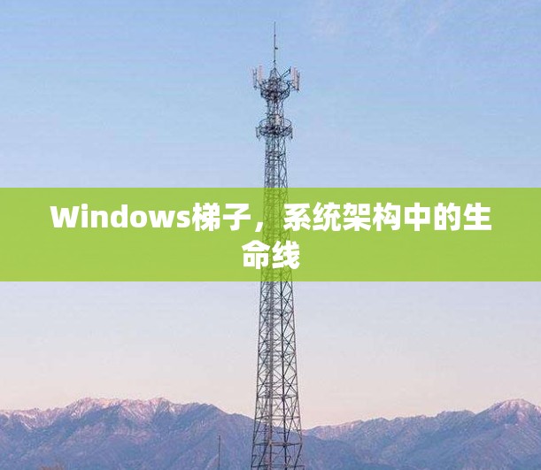 Windows梯子,系统架构中的生命线