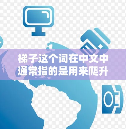梯子这个词在中文中通常指的是用来爬升或平衡的工具,常见于家庭、户外活动或建筑领域。梯子的最新版可能指的是近年来市场上推出的新型梯子,旨在改进其性能、耐用性或应用效果 梯子这个词在中文中通常指的是用来爬升或平衡的工具,常见于家庭、户外活动或建筑领域。梯子的最新版可能指的是近年来市场上推出的新型梯子,旨在改进其性能、耐用性或应用效果