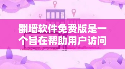 翻墙软件免费版是一个旨在帮助用户访问无法通过网络访问的网站的工具。它通过限制访问机制来保护用户免受网络封锁或广告的侵害。以下是对该软件的详细介绍