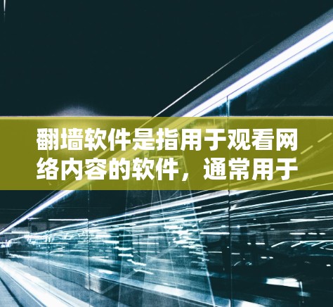 翻墙软件是指用于观看网络内容的软件,通常用于在没有VPN或加密服务的情况下,访问网络资源。这些软件通过破解或解密网络资源,将内容以清晰的方式呈现。以下是一些常见的翻墙软件及其特点