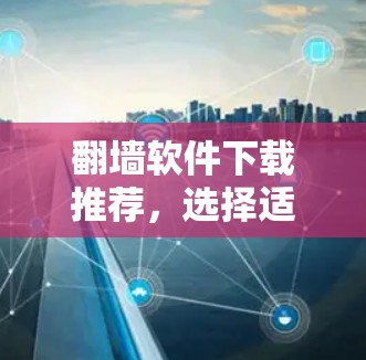 翻墙软件下载推荐,选择适合你的工具