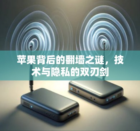苹果背后的翻墙之谜,技术与隐私的双刃剑