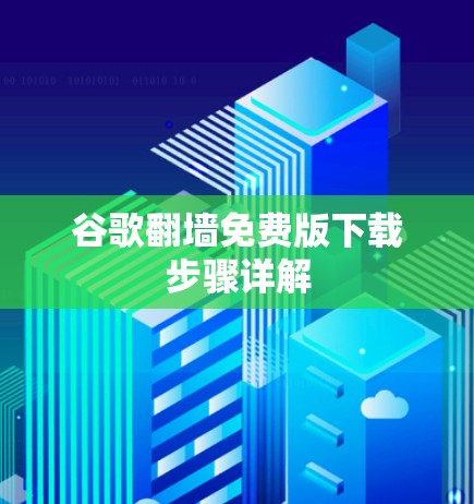 谷歌翻墙免费版下载步骤详解