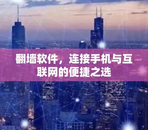 翻墙软件,连接手机与互联网的便捷之选 翻墙软件,连接手机与互联网的便捷之选
