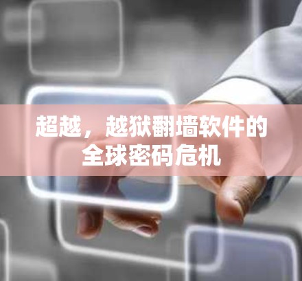 超越，越狱翻墙软件的全球密码危机