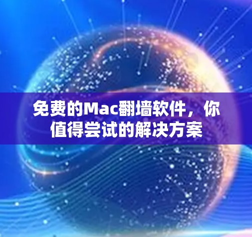 免费的Mac翻墙软件,你值得尝试的解决方案