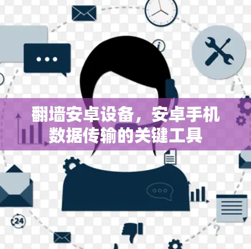 翻墙安卓设备,安卓手机数据传输的关键工具