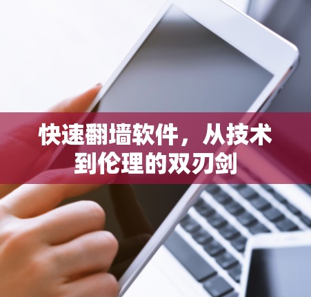 快速翻墙软件,从技术到伦理的双刃剑