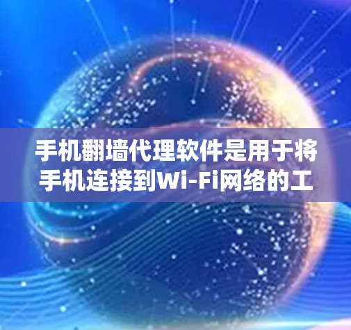 手机翻墙代理软件是用于将手机连接到Wi-Fi网络的工具,通常分为免费和付费两种。以下是对这些软件的系统介绍