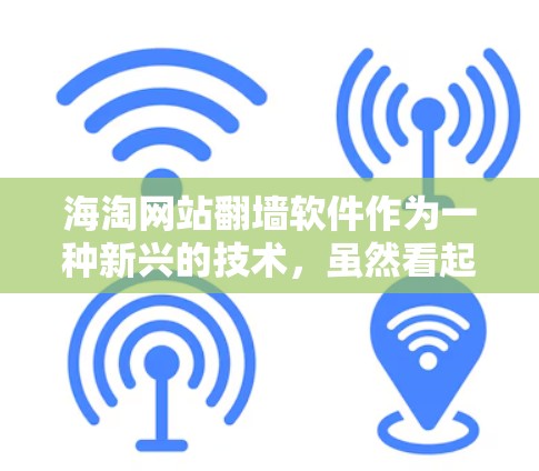 海淘网站翻墙软件作为一种新兴的技术，虽然看起来是为了提升流量，但也引发了诸多潜在问题。以下是对该问题的详细分析