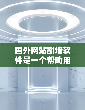 国外网站翻墙软件是一个帮助用户访问其他国家服务器并下载或访问其网站的工具。以下是一些有关这些软件的详细信息