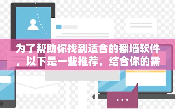 为了帮助你找到适合的翻墙软件,以下是一些推荐,结合你的需求和可能的使用场景