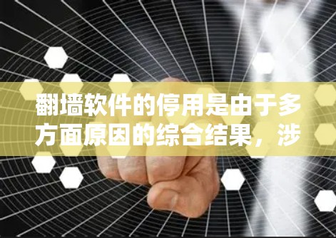 翻墙软件的停用是由于多方面原因的综合结果，涉及法律、技术、网络环境等多个因素。以下是对这一问题的详细分析和总结